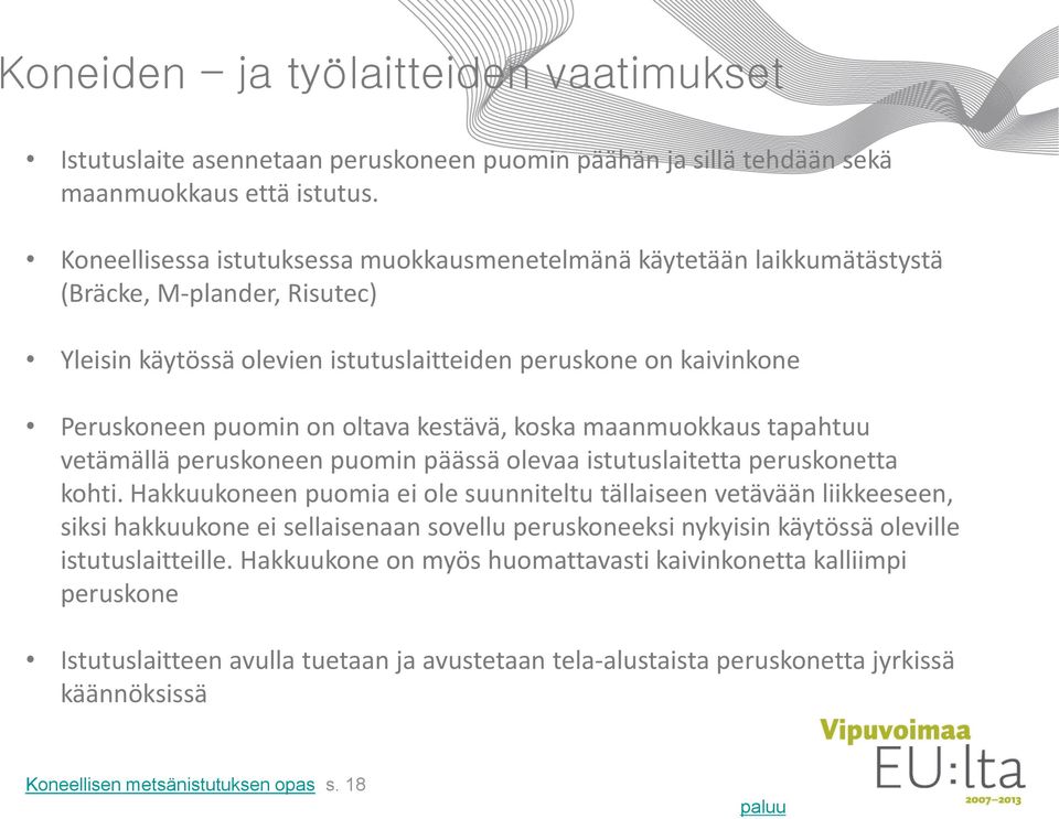 kestävä, koska maanmuokkaus tapahtuu vetämällä peruskoneen puomin päässä olevaa istutuslaitetta peruskonetta kohti.