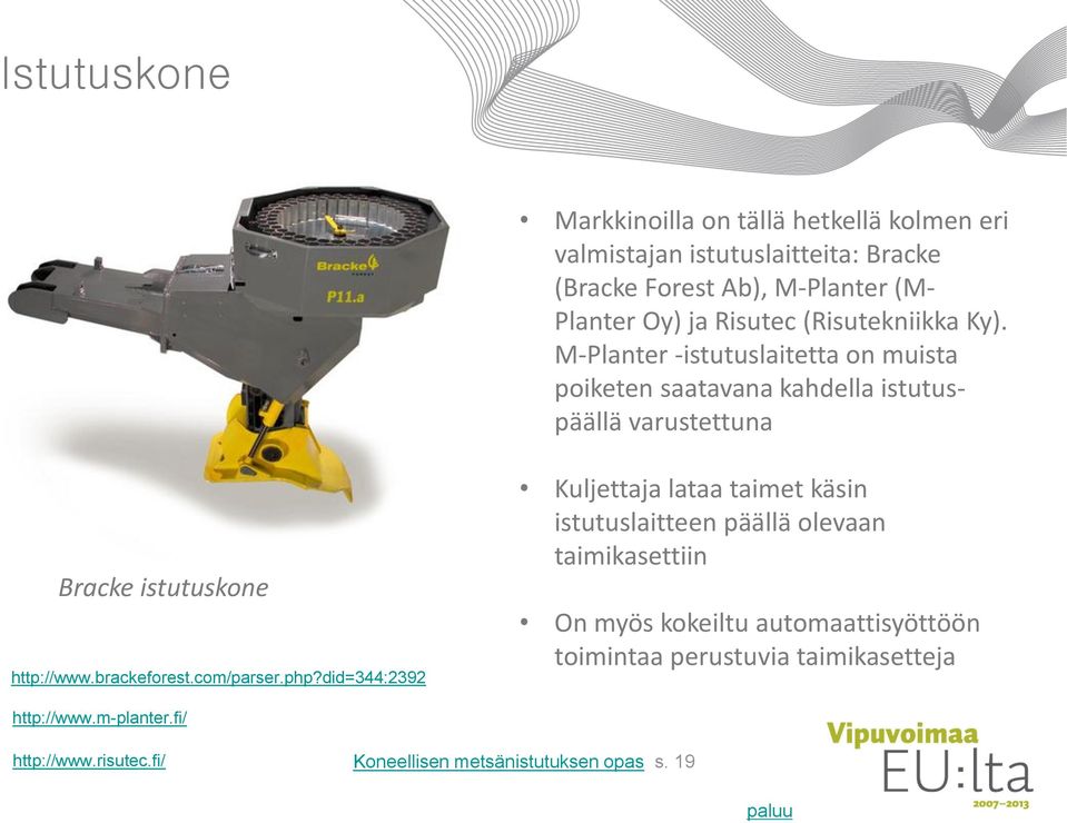 M-Planter -istutuslaitetta on muista poiketen saatavana kahdella istutuspäällä varustettuna Bracke istutuskone http://www.brackeforest.