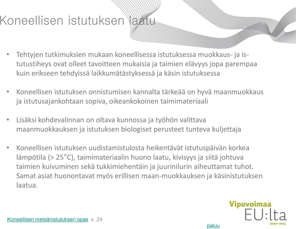 kohdevalinnan on oltava kunnossa ja työhön valittava maanmuokkauksen ja istutuksen biologiset perusteet tunteva kuljettaja Koneellisen istutuksen uudistamistulosta heikentävät istutuspäivän korkea