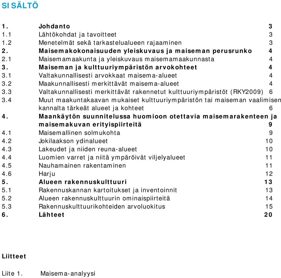 2 Maakunnallisesti merkittävät maisema-alueet 4 3.3 Valtakunnallisesti merkittävät rakennetut kulttuuriympäristöt (RKY2009) 6 3.