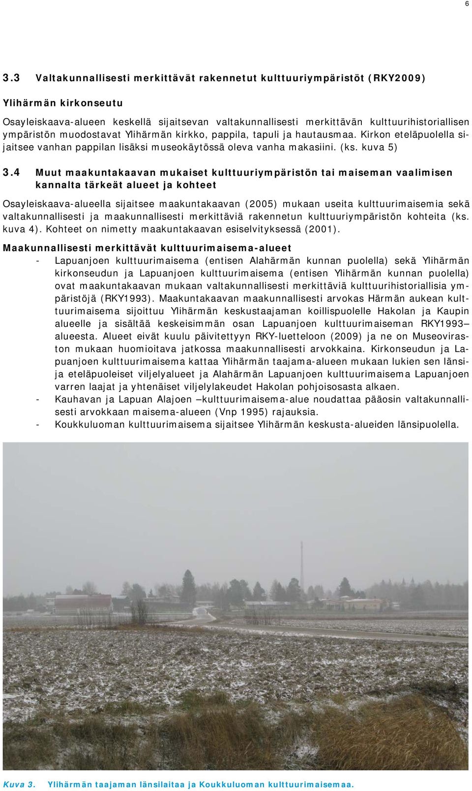 4 Muut maakuntakaavan mukaiset kulttuuriympäristön tai maiseman vaalimisen kannalta tärkeät alueet ja kohteet Osayleiskaava-alueella sijaitsee maakuntakaavan (2005) mukaan useita kulttuurimaisemia