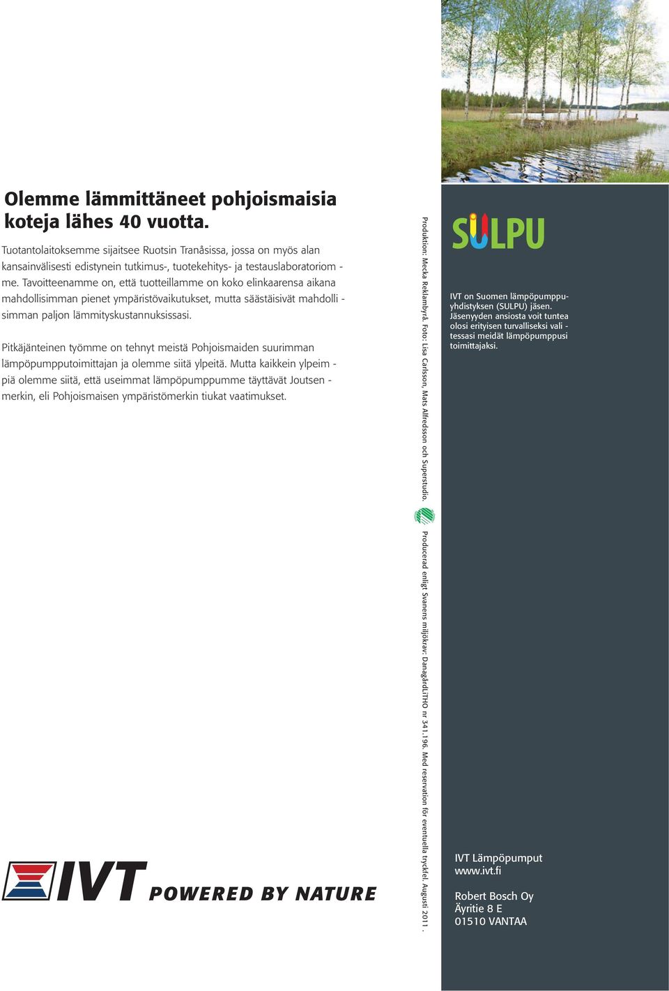 Tavoitteenamme on, että tuotteillamme on koko elinkaarensa aikana mahdollisimman pienet ympäristövaikutukset, mutta säästäisivät mahdolli - simman paljon lämmityskustannuksissasi.