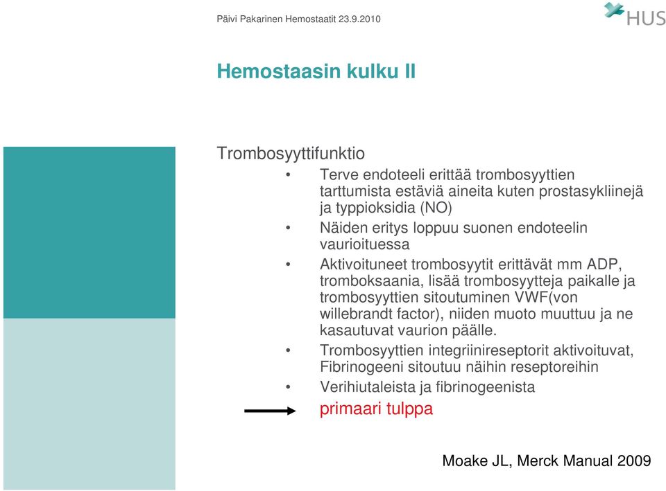 trombosyytteja paikalle ja trombosyyttien sitoutuminen VWF(von willebrandt factor), niiden muoto muuttuu ja ne kasautuvat vaurion päälle.