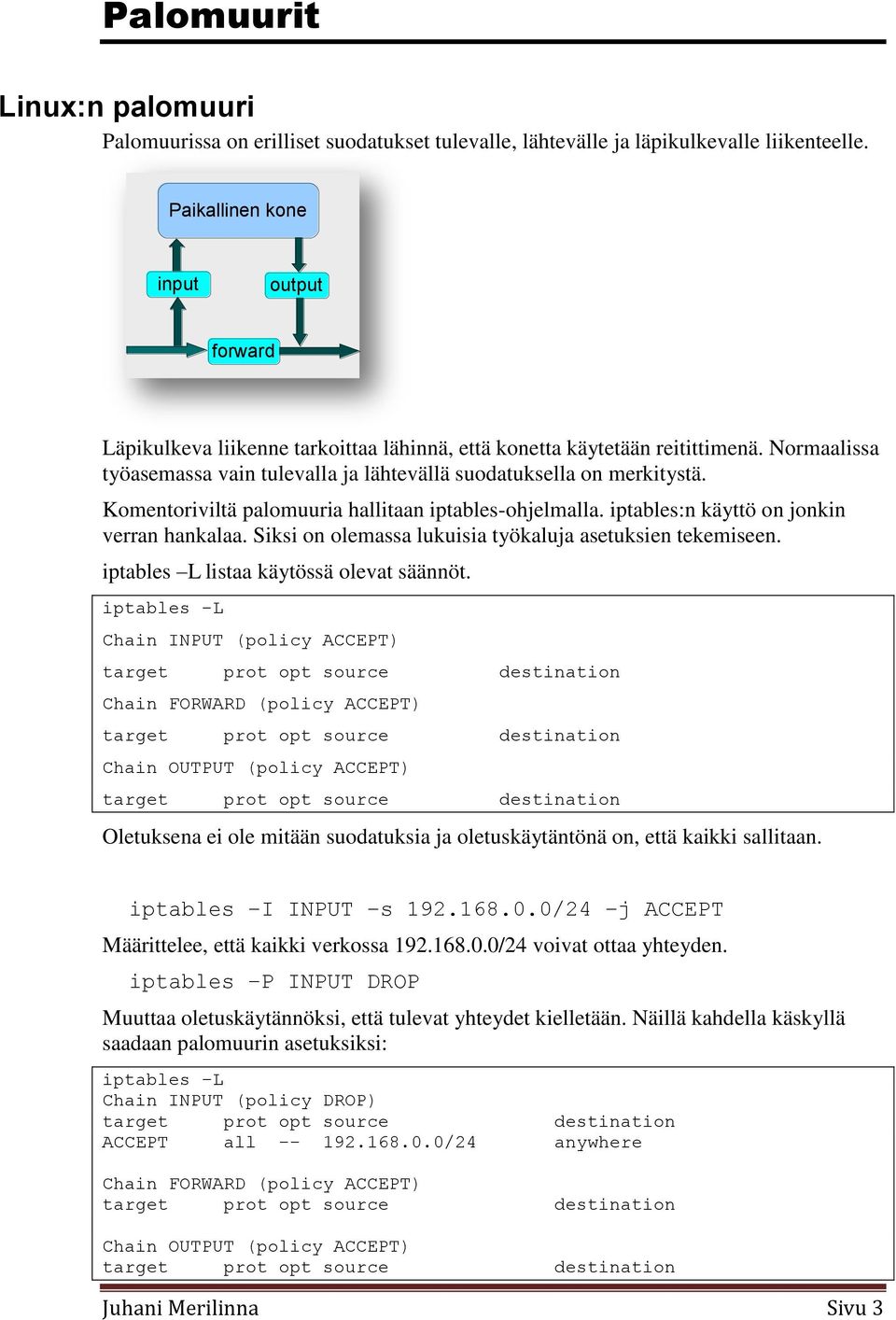 Komentoriviltä palomuuria hallitaan iptables-ohjelmalla. iptables:n käyttö on jonkin verran hankalaa. Siksi on olemassa lukuisia työkaluja asetuksien tekemiseen.