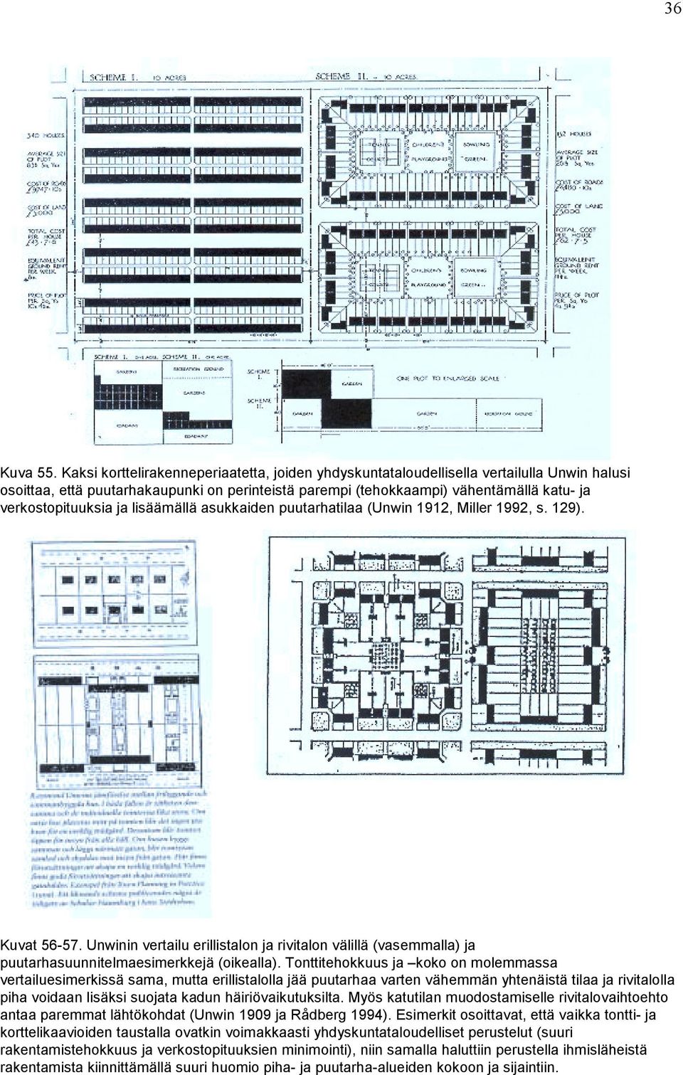 verkostopituuksia ja lisäämällä asukkaiden puutarhatilaa (Unwin 1912, Miller 1992, s. 129). Kuvat 56-57.