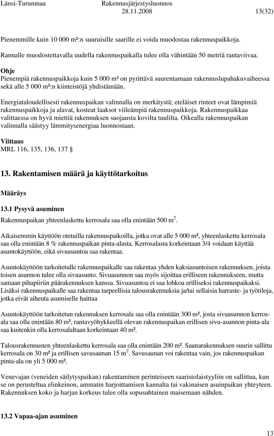 Energiataloudellisesti rakennuspaikan valinnalla on merkitystä; eteläiset rinteet ovat lämpimiä rakennuspaikkoja ja alavat, kosteat laaksot viileämpiä rakennuspaikkoja.