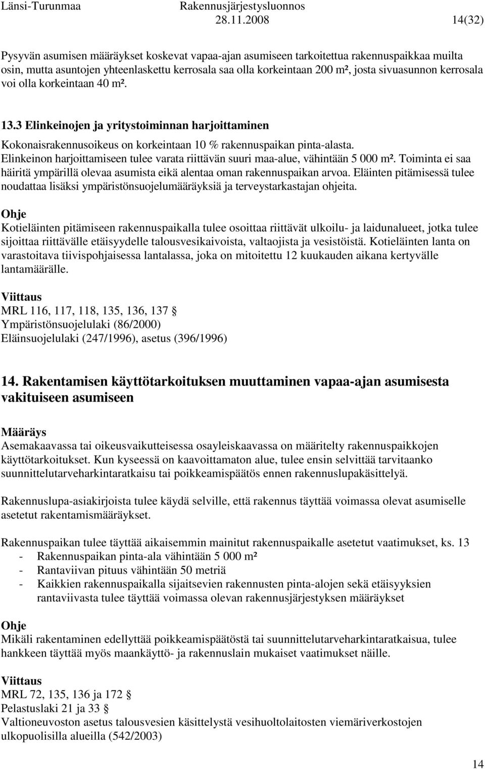 kerrosala voi olla korkeintaan 40 m². 13.3 Elinkeinojen ja yritystoiminnan harjoittaminen Kokonaisrakennusoikeus on korkeintaan 10 % rakennuspaikan pinta-alasta.