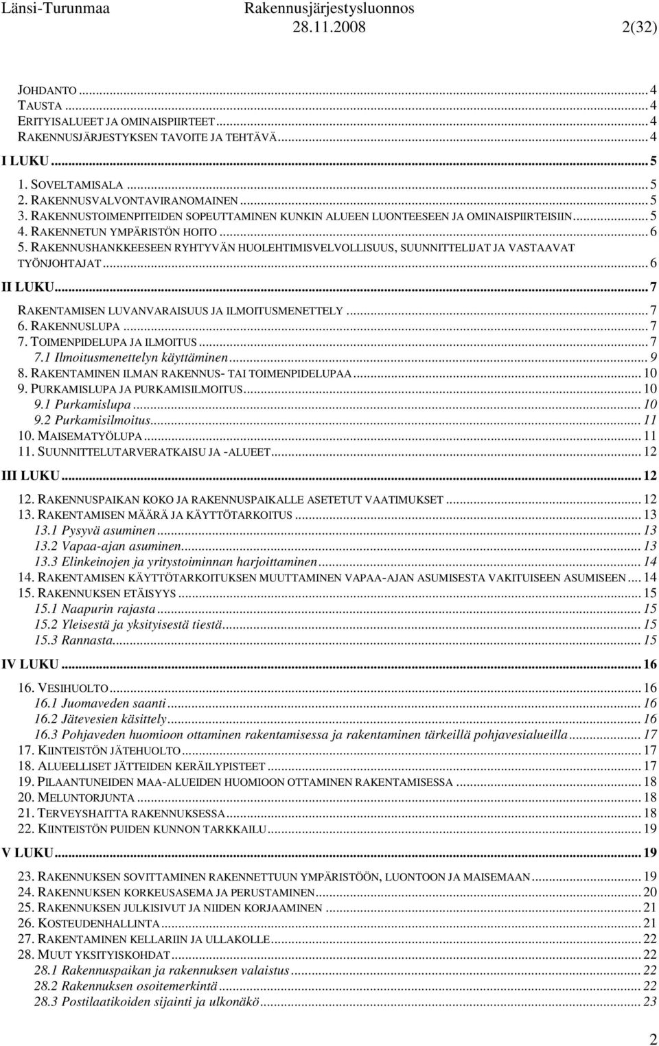 RAKENNUSHANKKEESEEN RYHTYVÄN HUOLEHTIMISVELVOLLISUUS, SUUNNITTELIJAT JA VASTAAVAT TYÖNJOHTAJAT... 6 II LUKU... 7 RAKENTAMISEN LUVANVARAISUUS JA ILMOITUSMENETTELY... 7 6. RAKENNUSLUPA... 7 7.