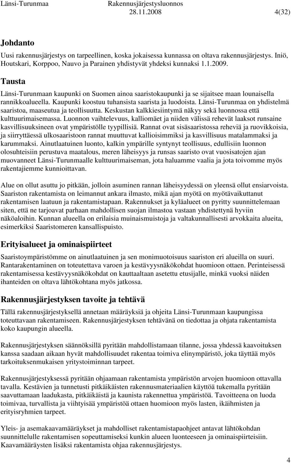 Länsi-Turunmaa on yhdistelmä saaristoa, maaseutua ja teollisuutta. Keskustan kalkkiesiintymä näkyy sekä luonnossa että kulttuurimaisemassa.