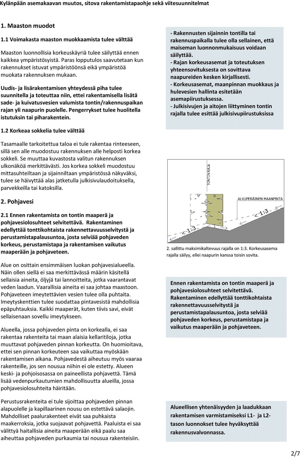 Uudis- ja lisärakentamisen yhteydessä piha tulee suunnitella ja toteuttaa niin, ettei rakentamisella lisätä sade- ja kuivatusvesien valumista tontin/rakennuspaikan rajan yli naapurin puolelle.