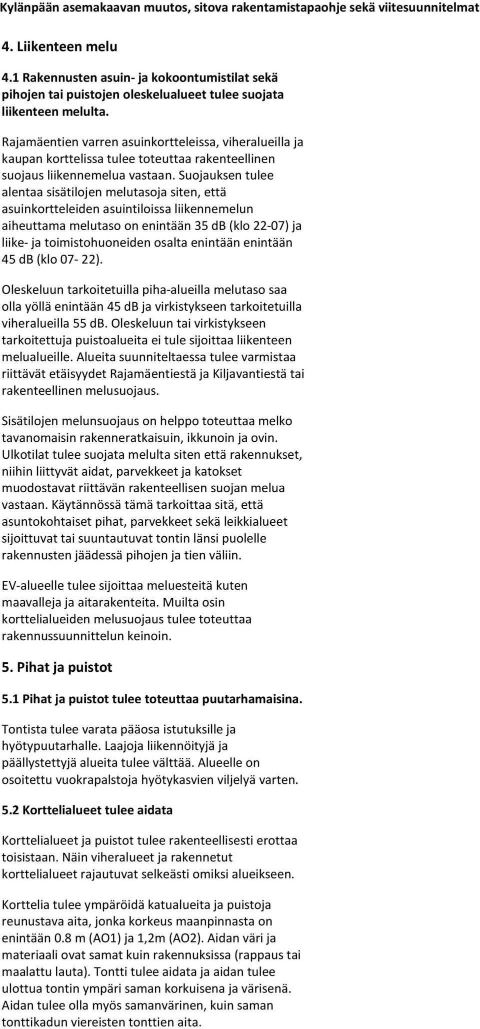 Suojauksen tulee alentaa sisätilojen melutasoja siten, että asuinkortteleiden asuintiloissa liikennemelun aiheuttama melutaso on enintään 35 db (klo 22-07) ja liike- ja toimistohuoneiden osalta