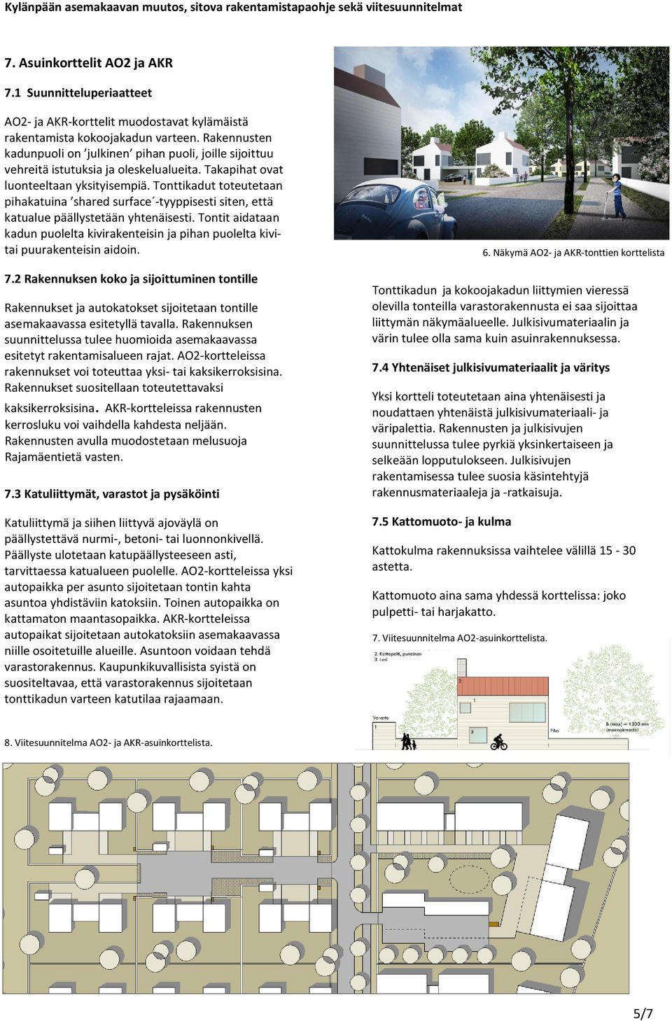 Tonttikadut toteutetaan pihakatuina shared surface -tyyppisesti siten, että katualue päällystetään yhtenäisesti.