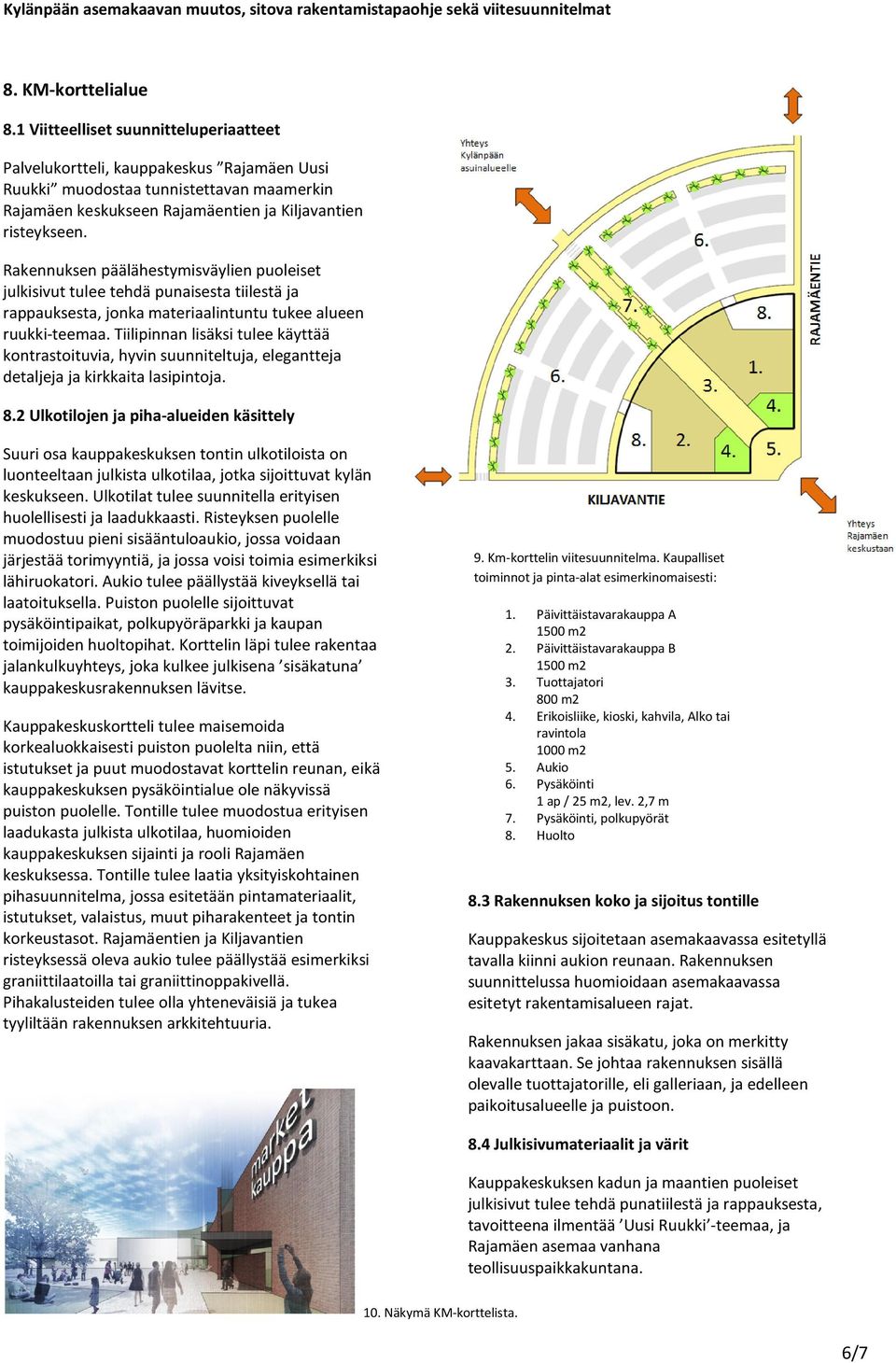 Rakennuksen päälähestymisväylien puoleiset julkisivut tulee tehdä punaisesta tiilestä ja rappauksesta, jonka materiaalintuntu tukee alueen ruukki-teemaa.