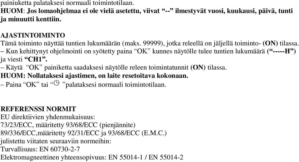 Kun kehittynyt ohjelmointi on syötetty paina OK kunnes näytölle tulee tuntien lukumäärä ( -----H ) ja viesti CH1. Käytä OK painiketta saadaksesi näytölle releen toimintatunnit (ON) tilassa.