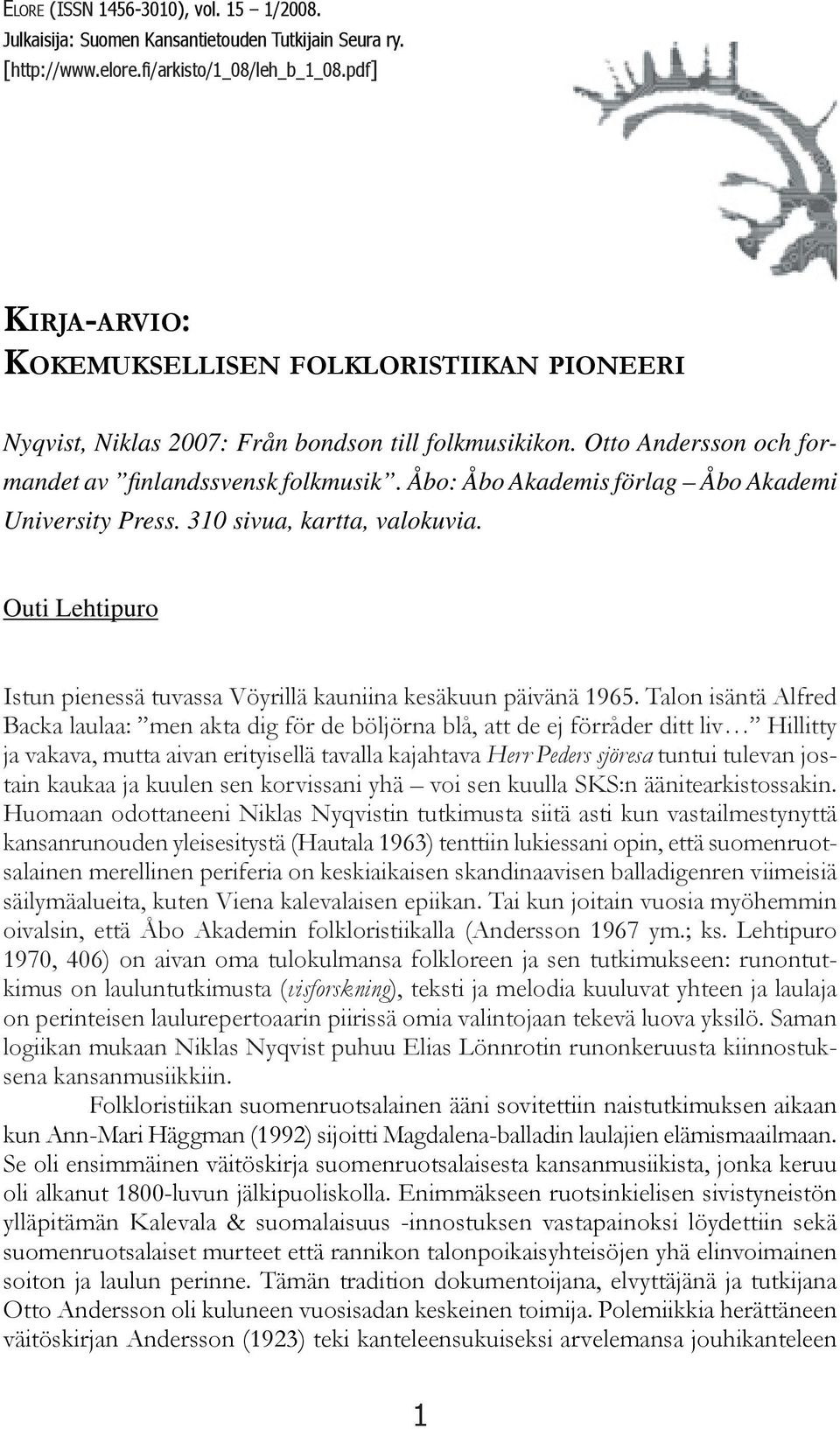 Åbo: Åbo Akademis förlag Åbo Akademi University Press. 310 sivua, kartta, valokuvia. Outi Lehtipuro Istun pienessä tuvassa Vöyrillä kauniina kesäkuun päivänä 1965.