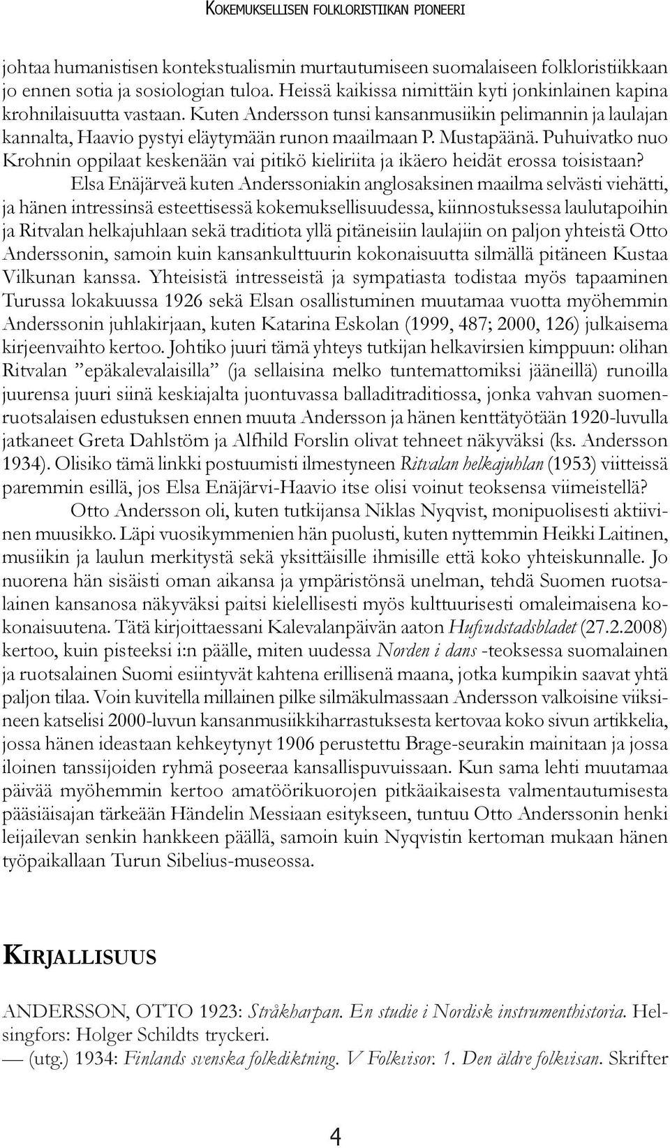 Mustapäänä. Puhuivatko nuo Krohnin oppilaat keskenään vai pitikö kieliriita ja ikäero heidät erossa toisistaan?