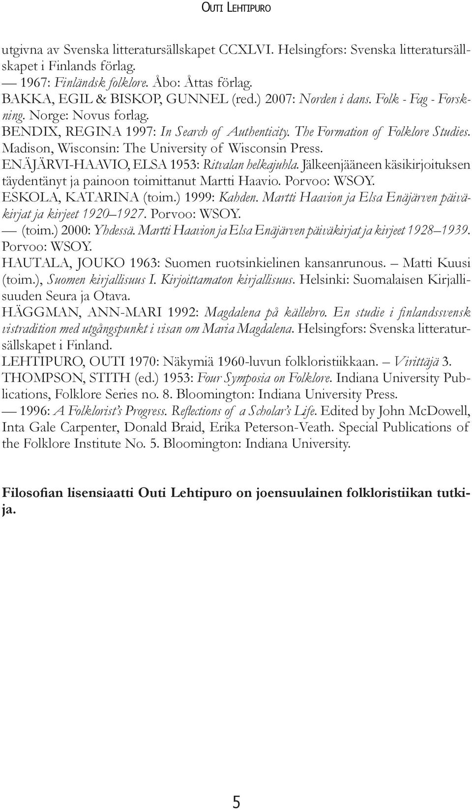 Madison, Wisconsin: The University of Wisconsin Press. ENÄJÄRVI-HAAVIO, ELSA 1953: Ritvalan helkajuhla. Jälkeenjääneen käsikirjoituksen täydentänyt ja painoon toimittanut Martti Haavio. Porvoo: WSOY.