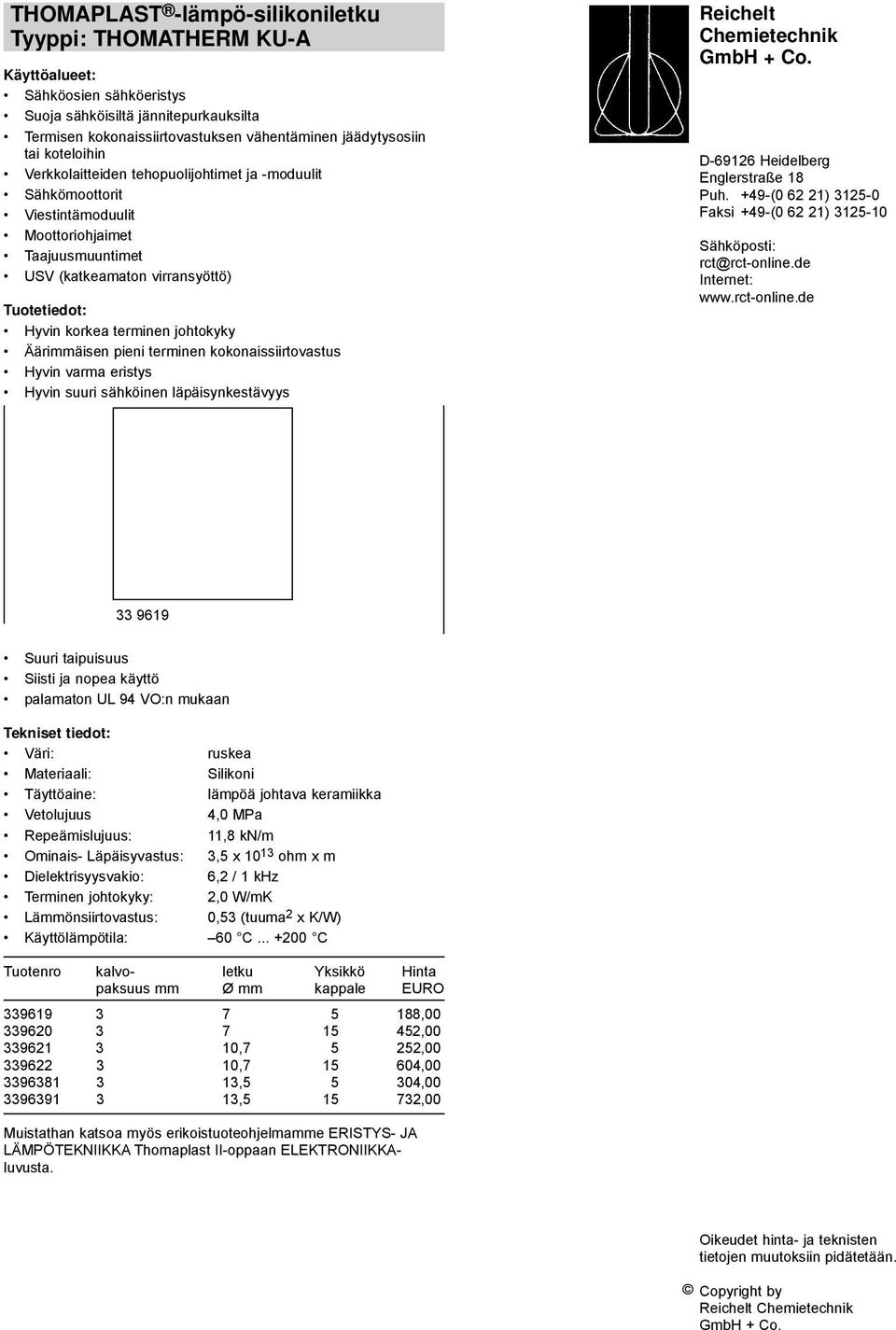 Äärimmäisen pieni terminen kokonaissiirtovastus Hyvin varma eristys Hyvin suuri sähköinen läpäisynkestävyys Reichelt Chemietechnik GmbH + Co. D-69126 Heidelberg Englerstraße 18 Puh.