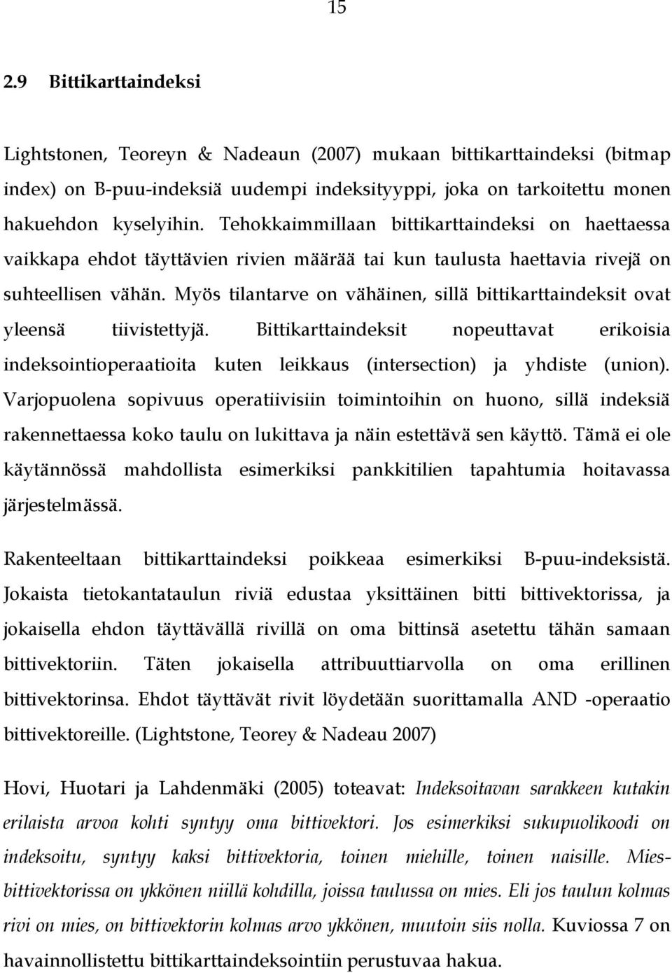 Myös tilantarve on vähäinen, sillä bittikarttaindeksit ovat yleensä tiivistettyjä. Bittikarttaindeksit nopeuttavat erikoisia indeksointioperaatioita kuten leikkaus (intersection) ja yhdiste (union).