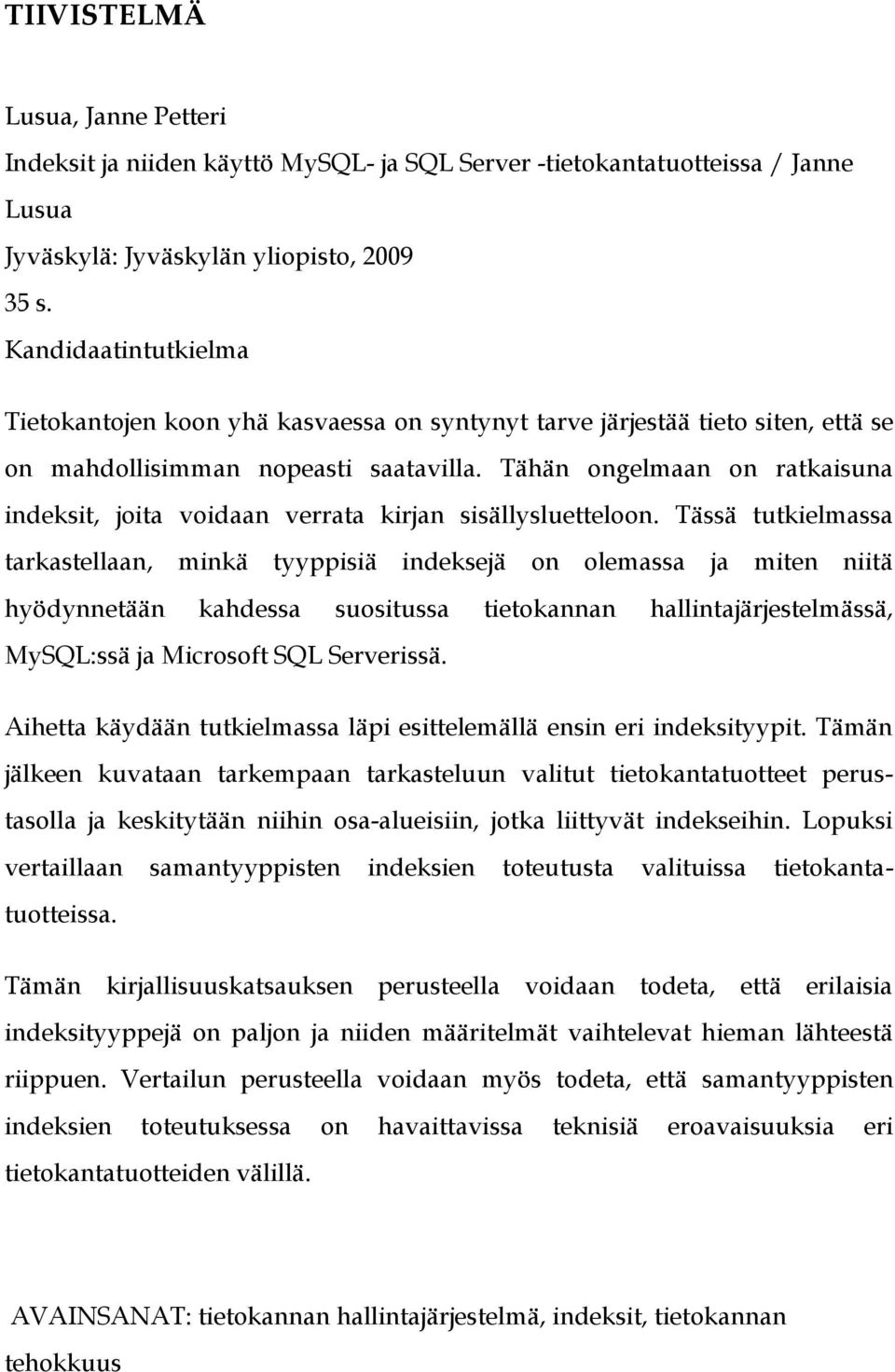 Tähän ongelmaan on ratkaisuna indeksit, joita voidaan verrata kirjan sisällysluetteloon.