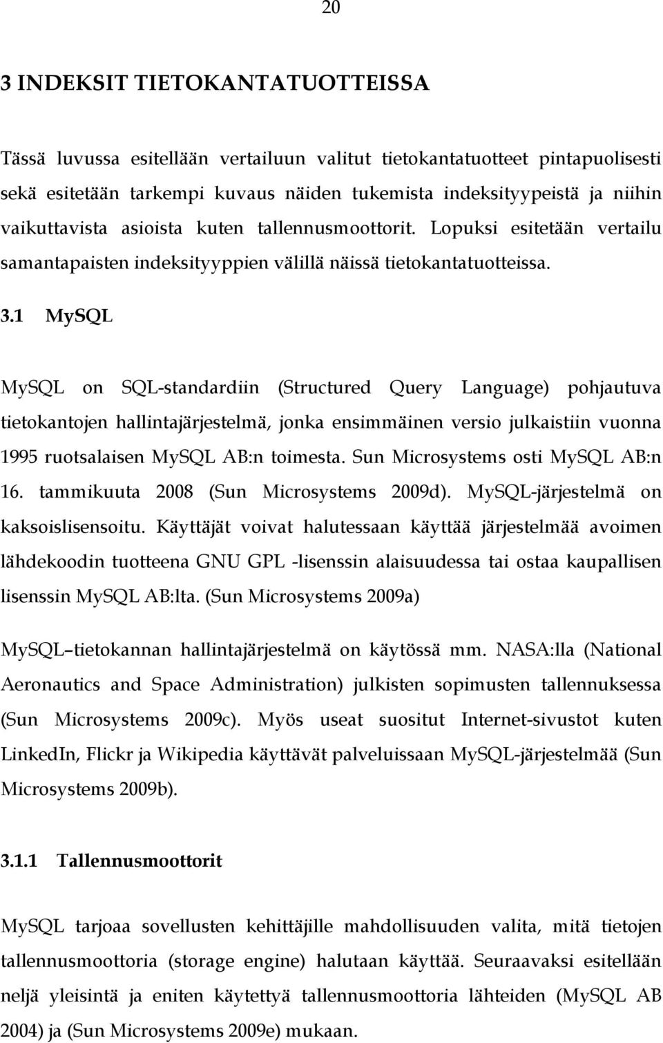 1 MySQL MySQL on SQL-standardiin (Structured Query Language) pohjautuva tietokantojen hallintajärjestelmä, jonka ensimmäinen versio julkaistiin vuonna 1995 ruotsalaisen MySQL AB:n toimesta.