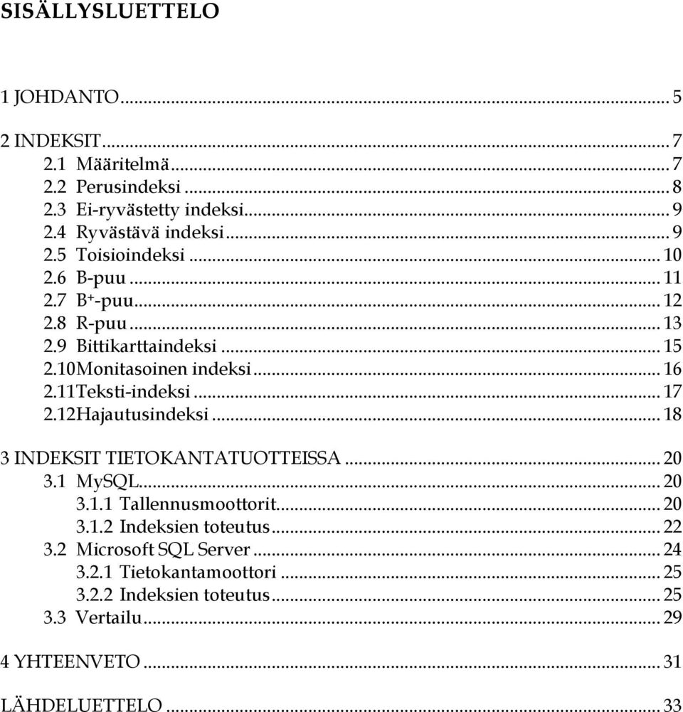 12 Hajautusindeksi... 18 3 INDEKSIT TIETOKANTATUOTTEISSA... 20 3.1 MySQL... 20 3.1.1 Tallennusmoottorit... 20 3.1.2 Indeksien toteutus... 22 3.