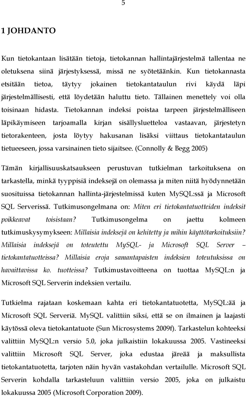 Tietokannan indeksi poistaa tarpeen järjestelmälliseen läpikäymiseen tarjoamalla kirjan sisällysluetteloa vastaavan, järjestetyn tietorakenteen, josta löytyy hakusanan lisäksi viittaus