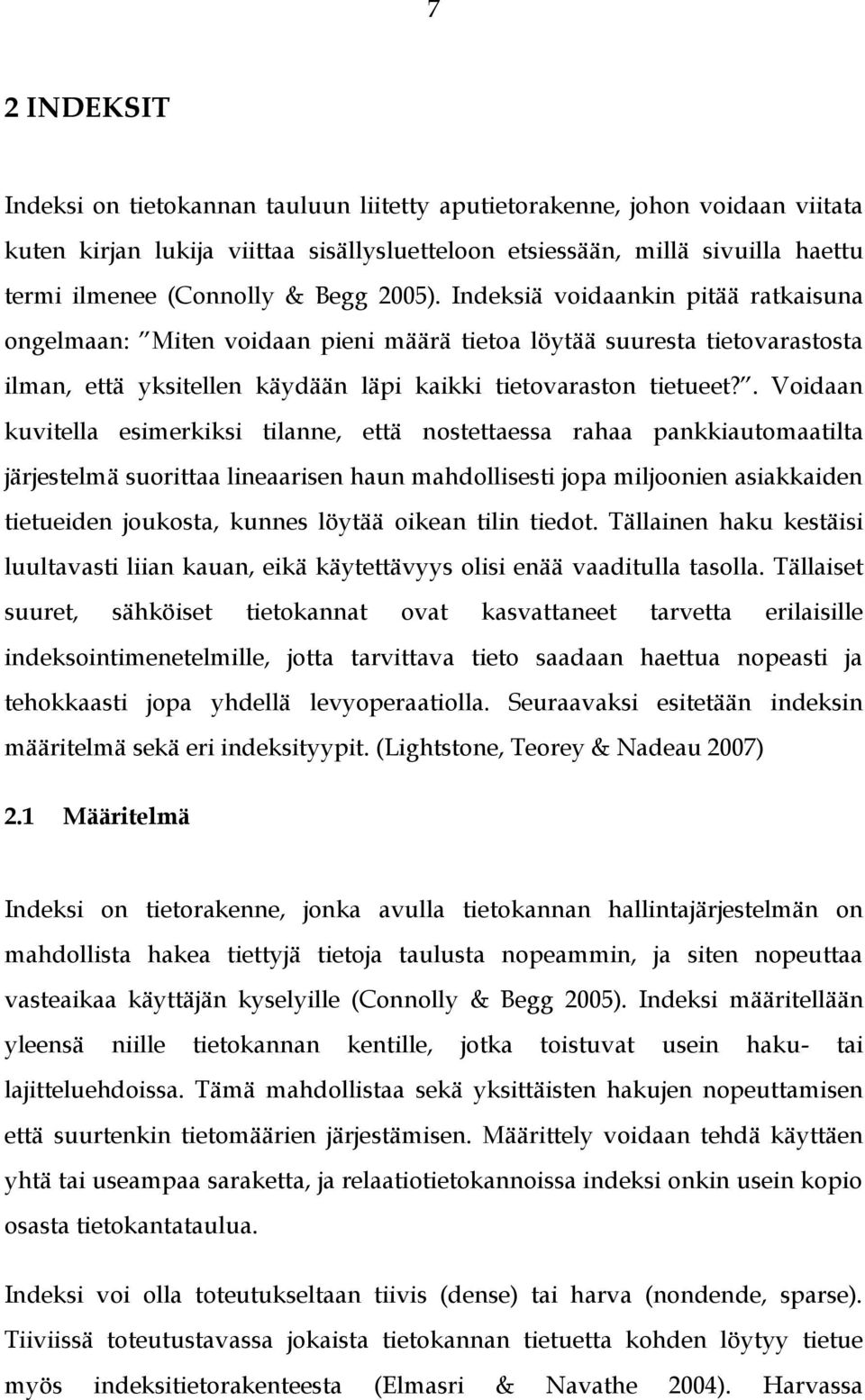 . Voidaan kuvitella esimerkiksi tilanne, että nostettaessa rahaa pankkiautomaatilta järjestelmä suorittaa lineaarisen haun mahdollisesti jopa miljoonien asiakkaiden tietueiden joukosta, kunnes löytää