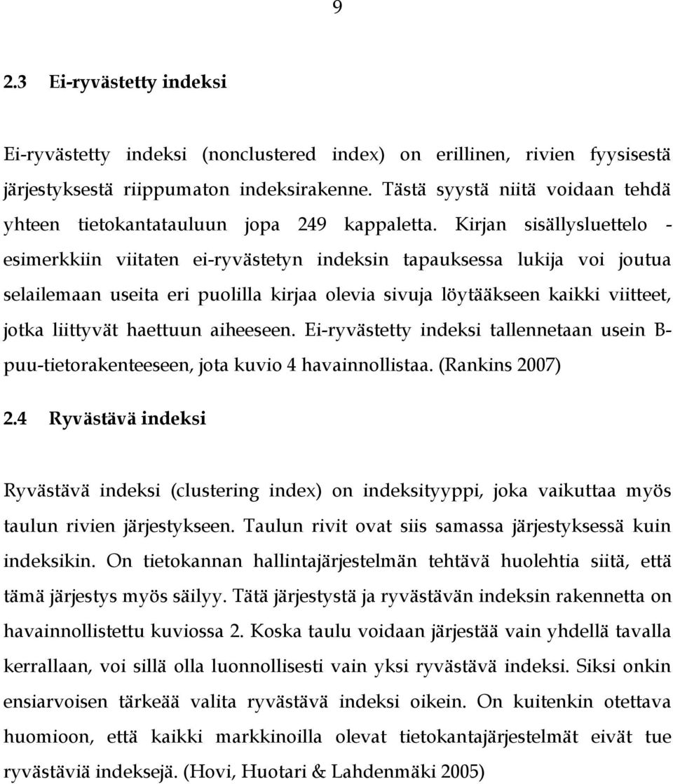 Kirjan sisällysluettelo - esimerkkiin viitaten ei-ryvästetyn indeksin tapauksessa lukija voi joutua selailemaan useita eri puolilla kirjaa olevia sivuja löytääkseen kaikki viitteet, jotka liittyvät