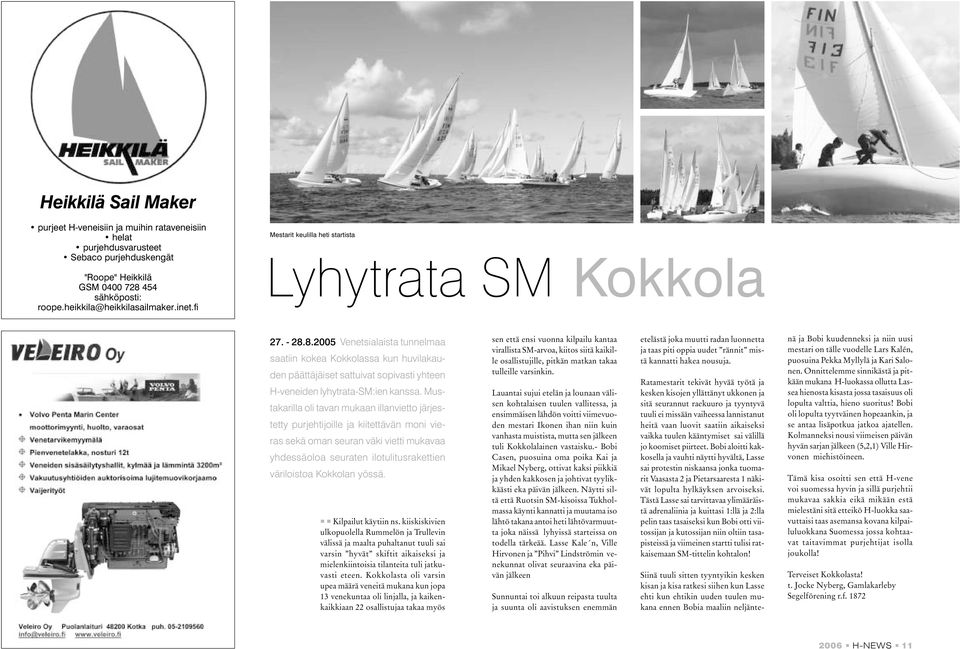 8.2005 Venetsialaista tunnelmaa saatiin kokea Kokkolassa kun huvilakauden päättäjäiset sattuivat sopivasti yhteen H-veneiden lyhytrata-sm:ien kanssa.