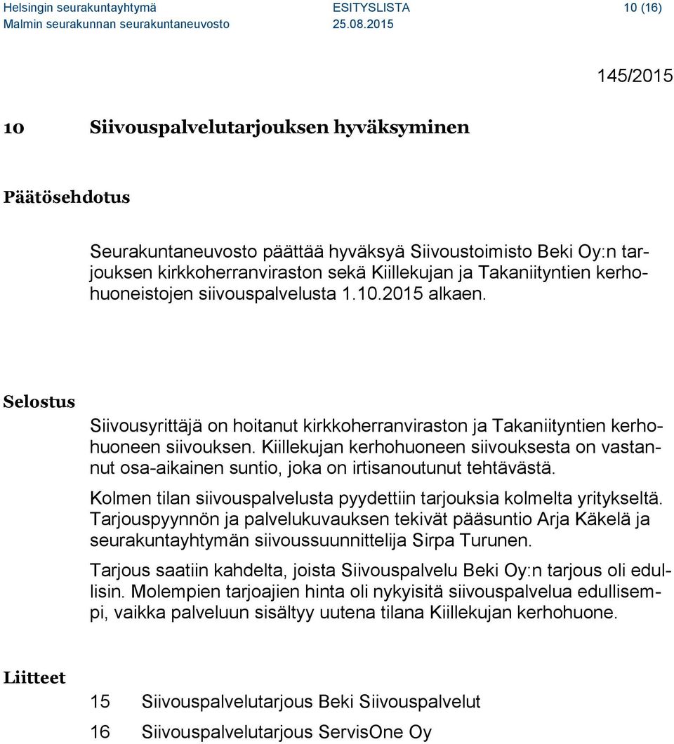 Kiillekujan kerhohuoneen siivouksesta on vastannut osa-aikainen suntio, joka on irtisanoutunut tehtävästä. Kolmen tilan siivouspalvelusta pyydettiin tarjouksia kolmelta yritykseltä.