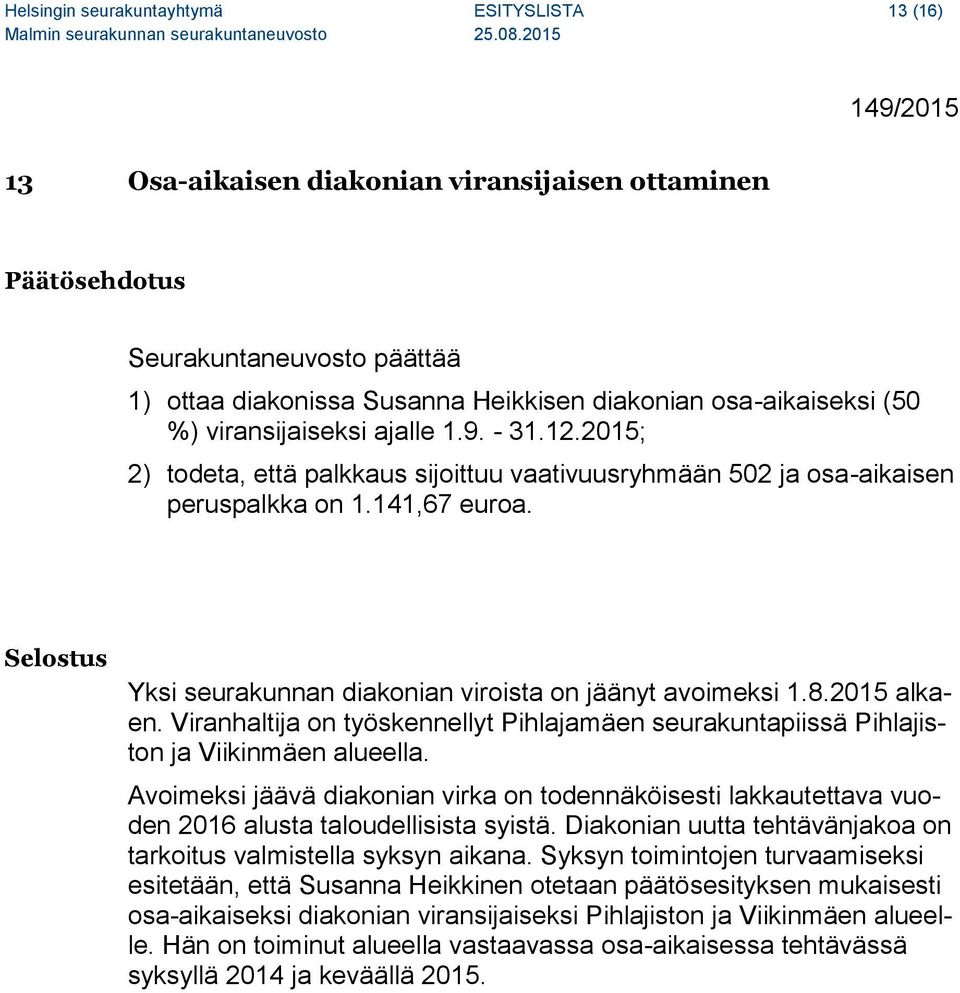 Yksi seurakunnan diakonian viroista on jäänyt avoimeksi 1.8.2015 alkaen. Viranhaltija on työskennellyt Pihlajamäen seurakuntapiissä Pihlajiston ja Viikinmäen alueella.