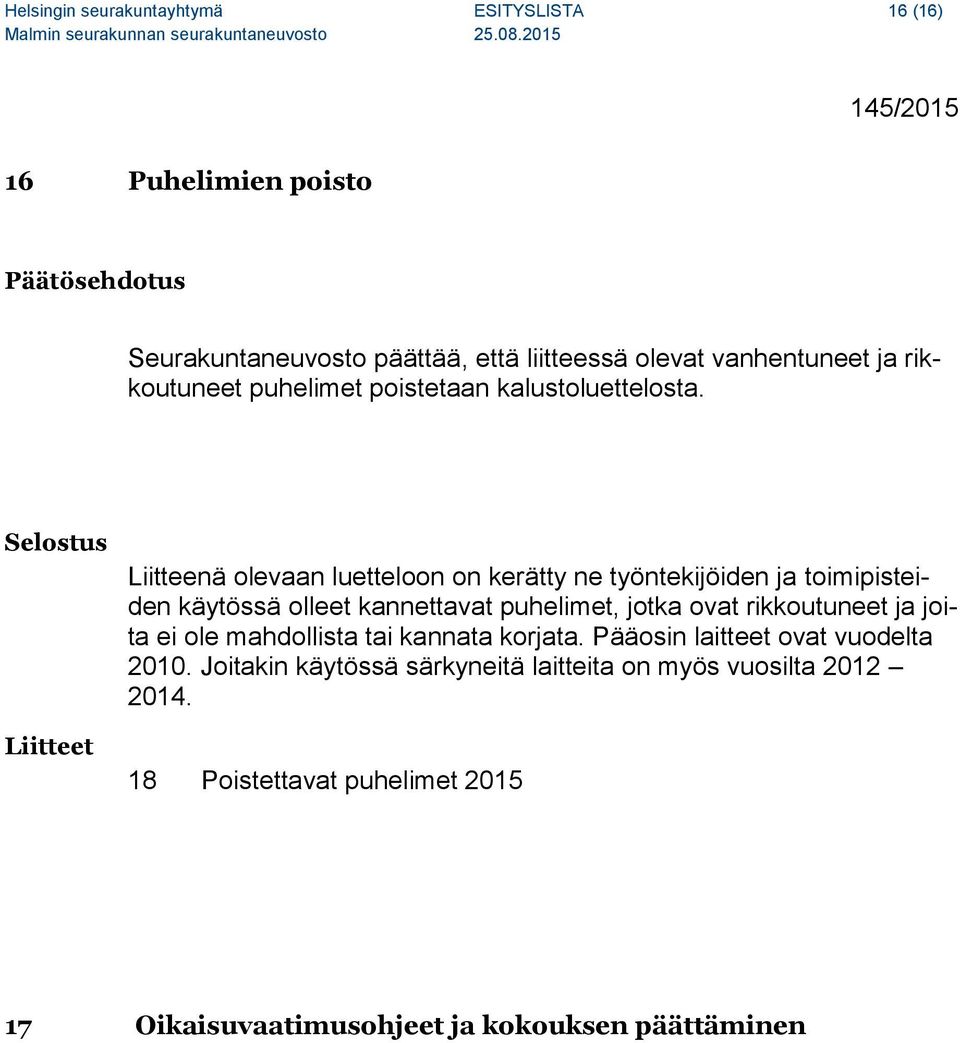 Liitteet Liitteenä olevaan luetteloon on kerätty ne työntekijöiden ja toimipisteiden käytössä olleet kannettavat puhelimet, jotka ovat