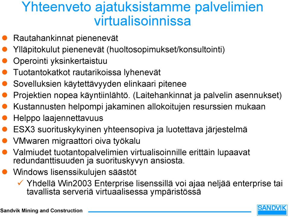 (Laitehankinnat ja palvelin asennukset) Kustannusten helpompi jakaminen allokoitujen resurssien mukaan Helppo laajennettavuus ESX3 suorituskykyinen yhteensopiva ja luotettava järjestelmä