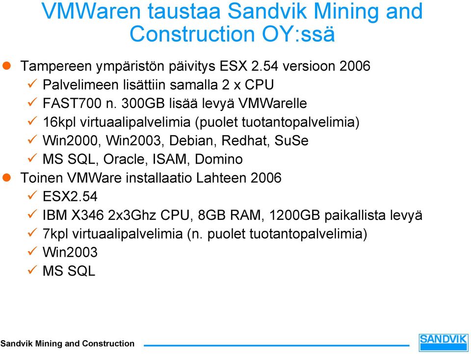 300GB lisää levyä VMWarelle 16kpl virtuaalipalvelimia (puolet tuotantopalvelimia) Win2000, Win2003, Debian, Redhat,