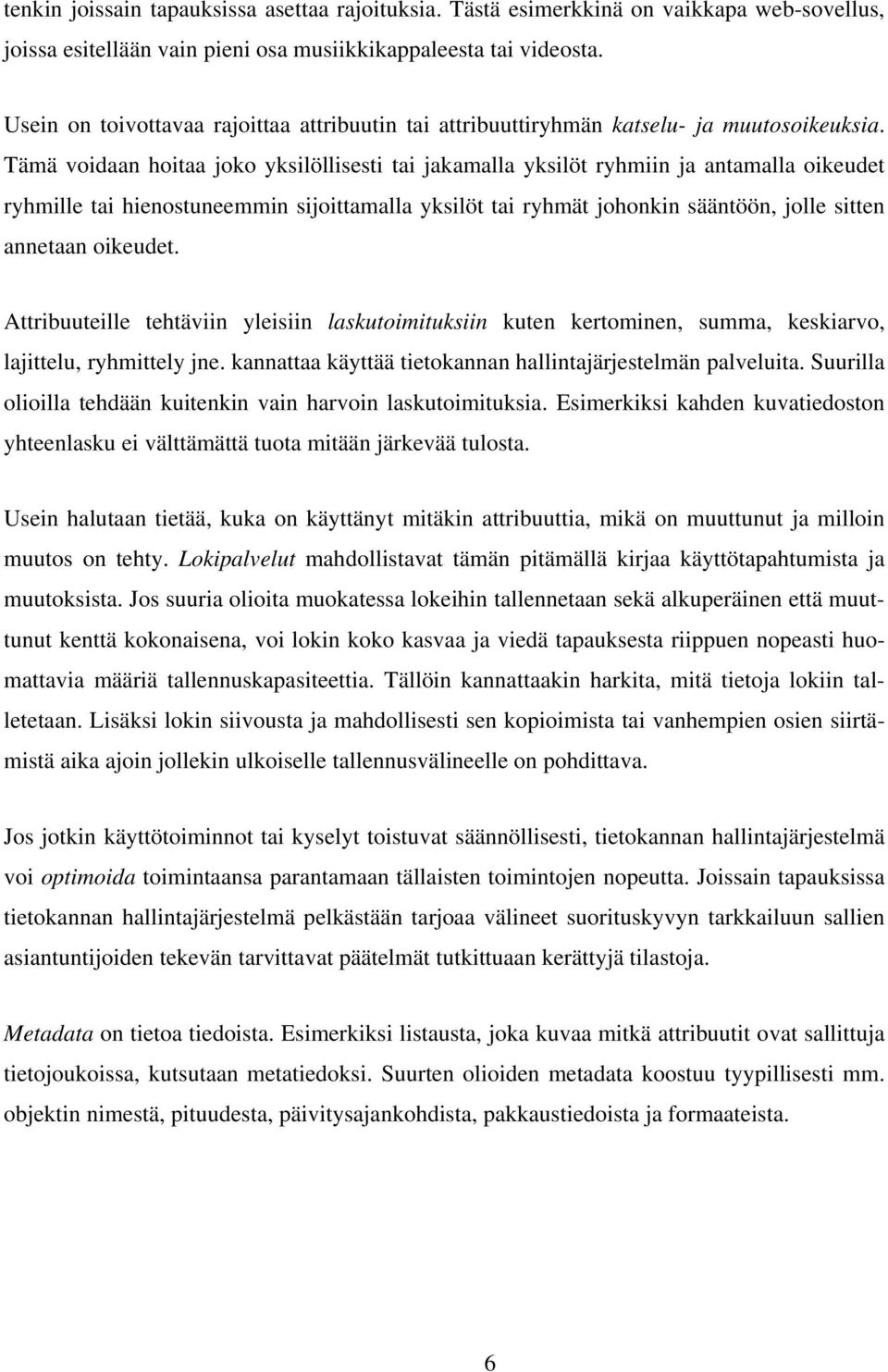 Tämä voidaan hoitaa joko yksilöllisesti tai jakamalla yksilöt ryhmiin ja antamalla oikeudet ryhmille tai hienostuneemmin sijoittamalla yksilöt tai ryhmät johonkin sääntöön, jolle sitten annetaan