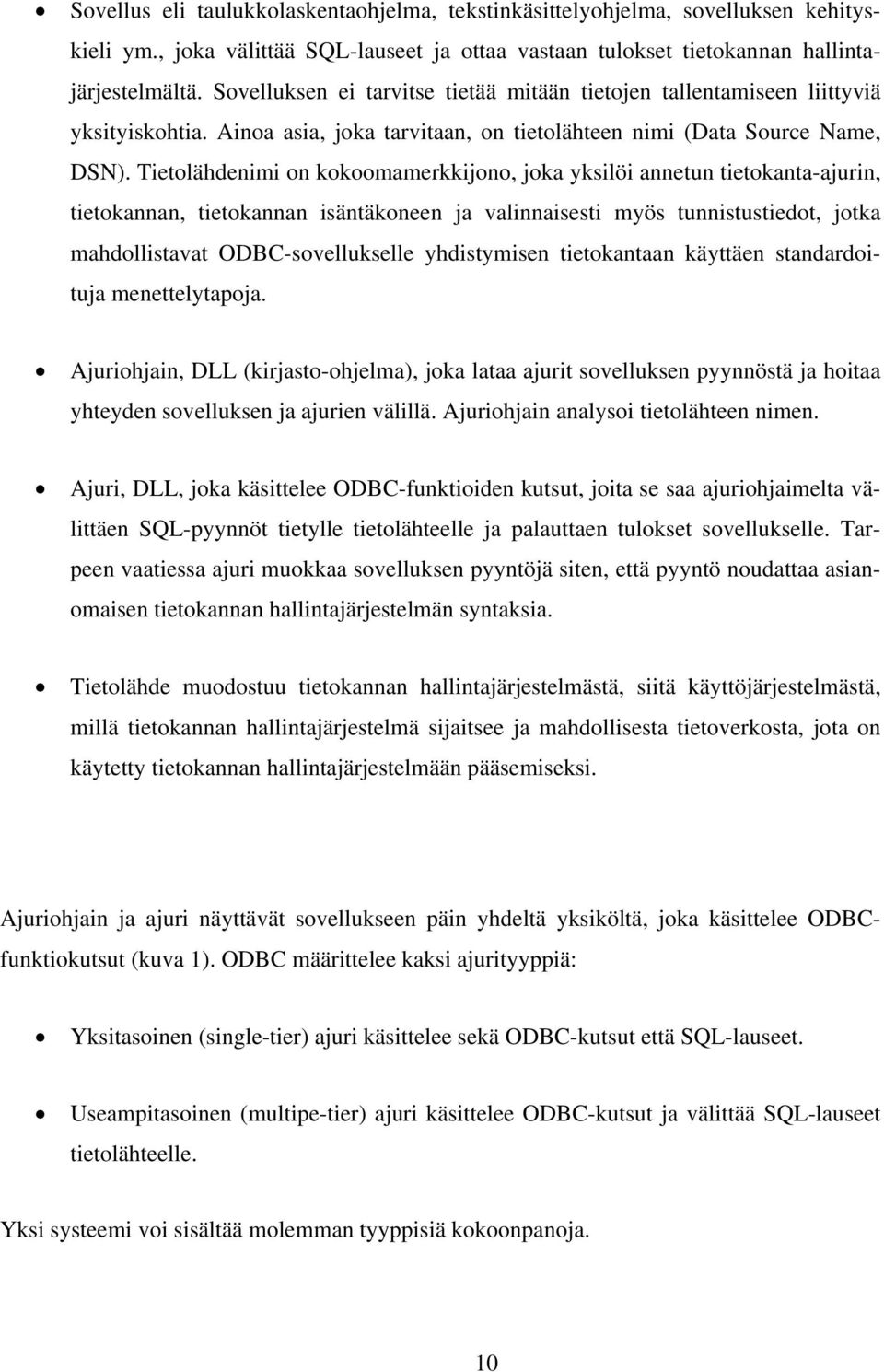 Tietolähdenimi on kokoomamerkkijono, joka yksilöi annetun tietokanta-ajurin, tietokannan, tietokannan isäntäkoneen ja valinnaisesti myös tunnistustiedot, jotka mahdollistavat ODBC-sovellukselle