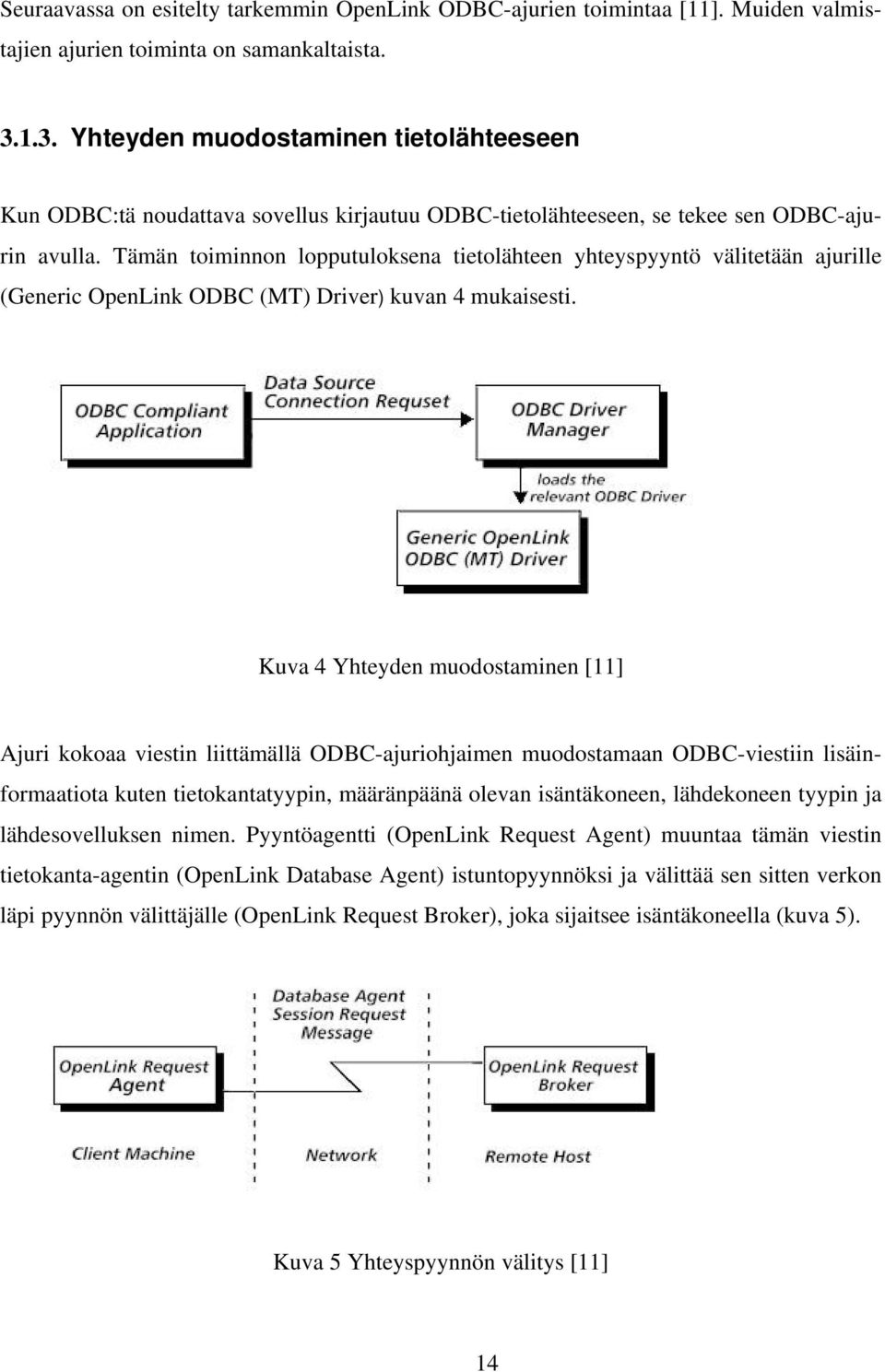 Tämän toiminnon lopputuloksena tietolähteen yhteyspyyntö välitetään ajurille (Generic OpenLink ODBC (MT) Driver) kuvan 4 mukaisesti.