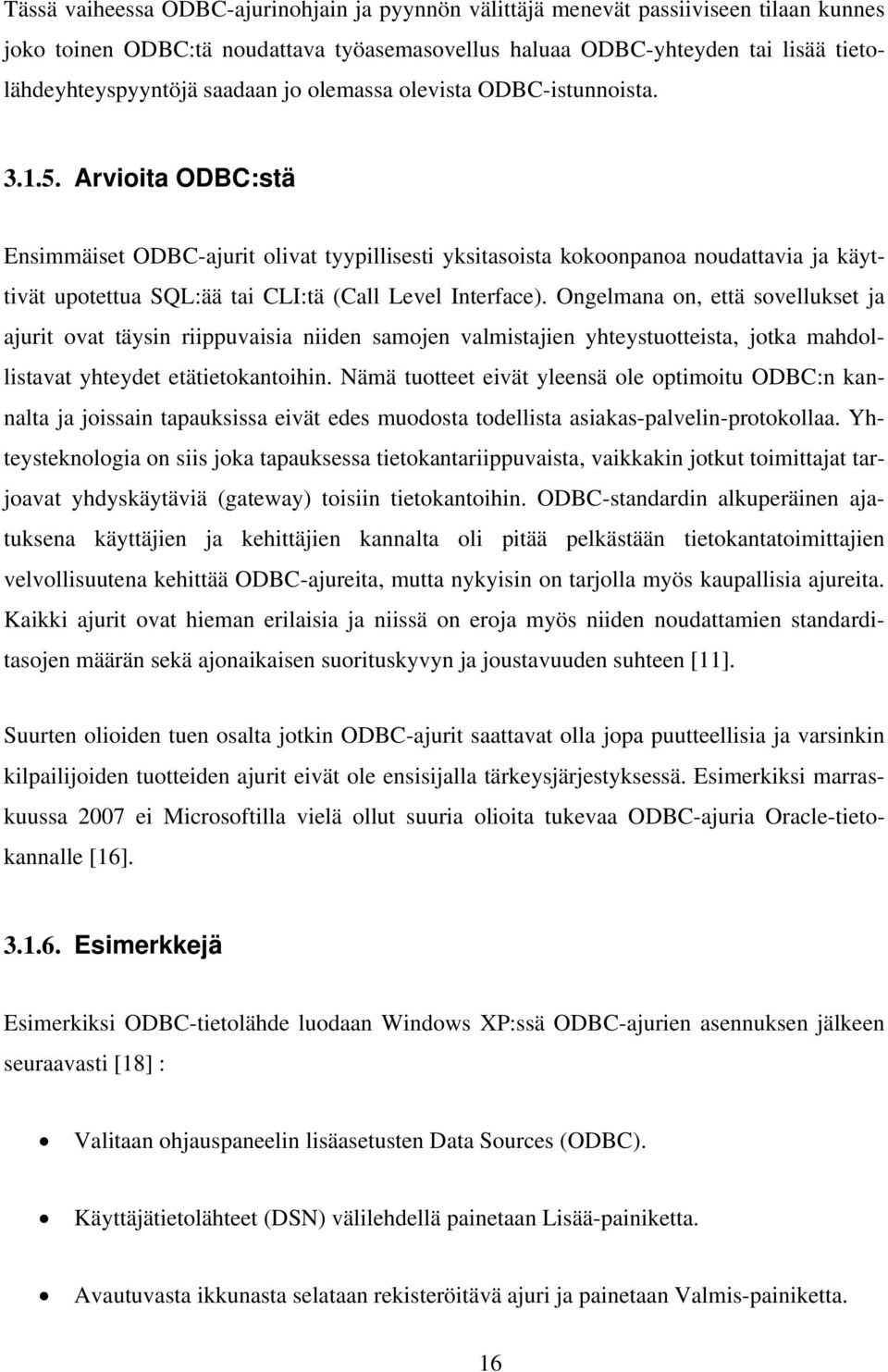 Arvioita ODBC:stä Ensimmäiset ODBC-ajurit olivat tyypillisesti yksitasoista kokoonpanoa noudattavia ja käyttivät upotettua SQL:ää tai CLI:tä (Call Level Interface).