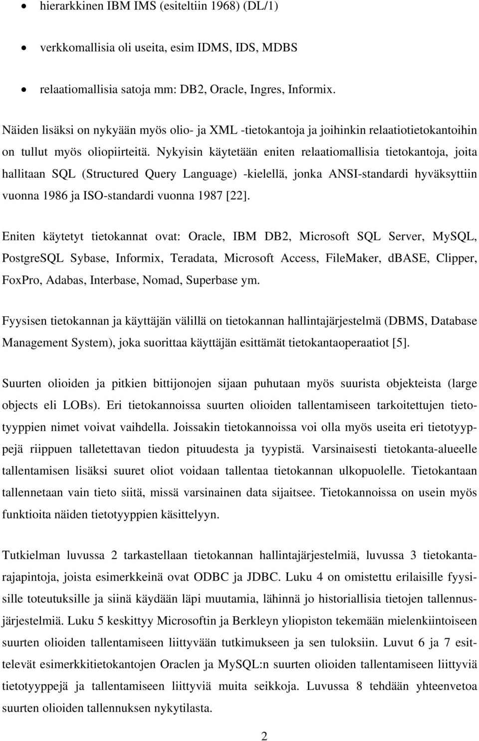 Nykyisin käytetään eniten relaatiomallisia tietokantoja, joita hallitaan SQL (Structured Query Language) -kielellä, jonka ANSI-standardi hyväksyttiin vuonna 1986 ja ISO-standardi vuonna 1987 [22].