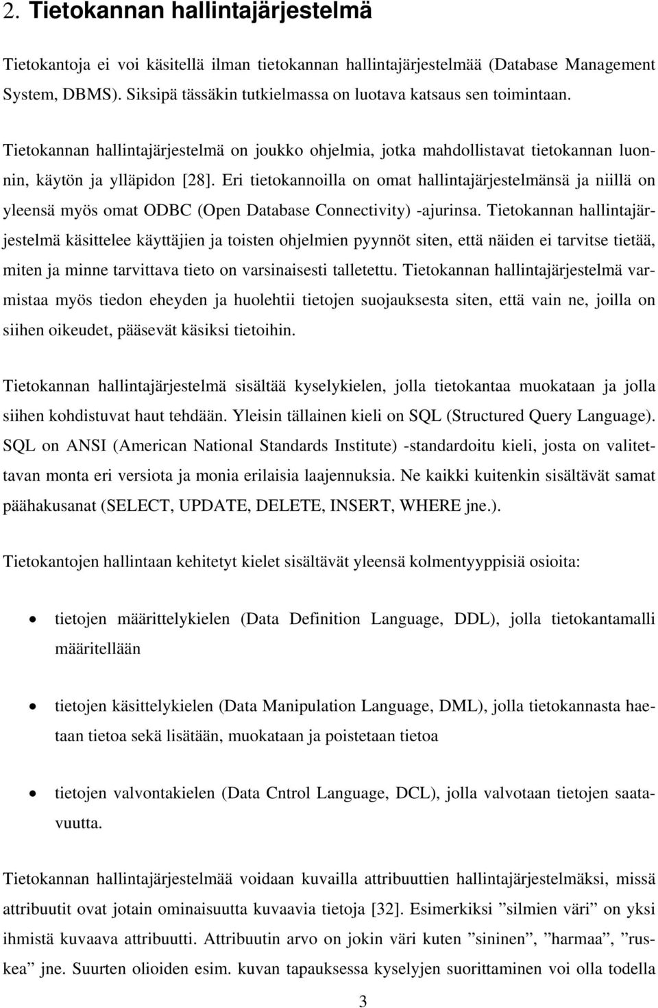 Eri tietokannoilla on omat hallintajärjestelmänsä ja niillä on yleensä myös omat ODBC (Open Database Connectivity) -ajurinsa.