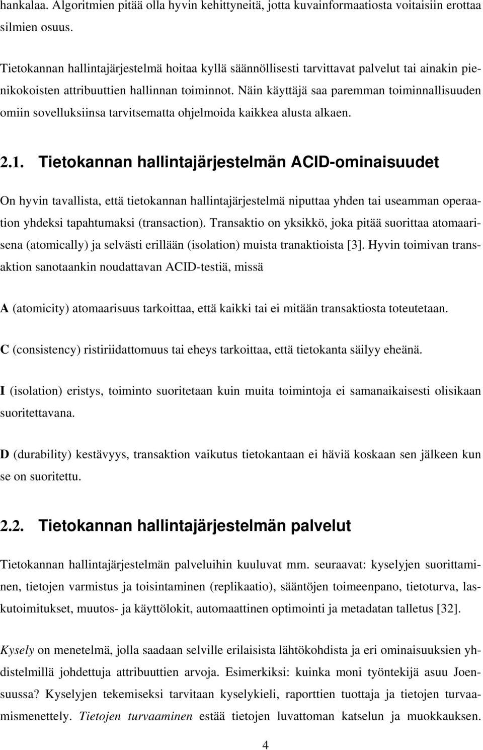 Näin käyttäjä saa paremman toiminnallisuuden omiin sovelluksiinsa tarvitsematta ohjelmoida kaikkea alusta alkaen. 2.1.