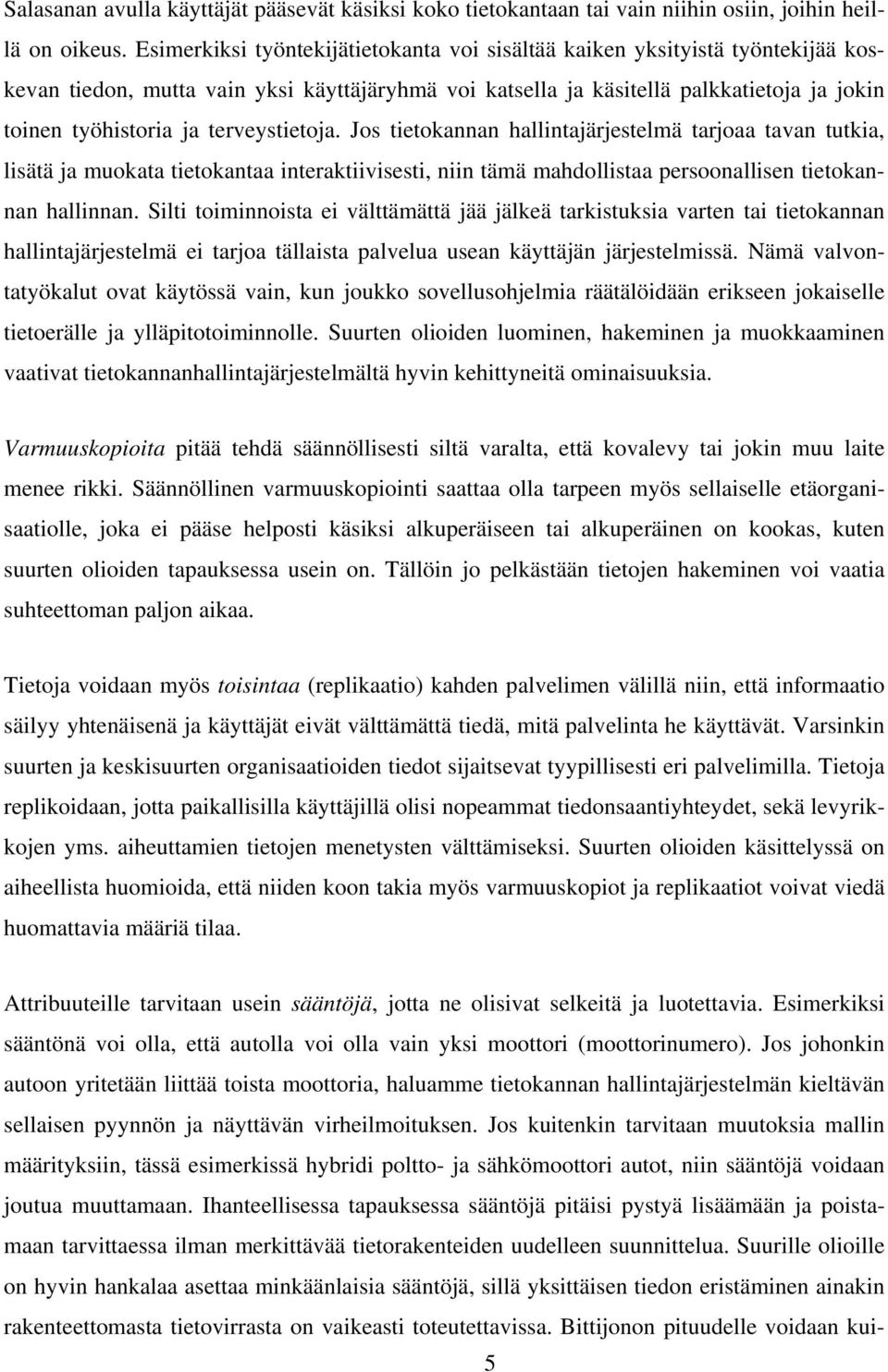 terveystietoja. Jos tietokannan hallintajärjestelmä tarjoaa tavan tutkia, lisätä ja muokata tietokantaa interaktiivisesti, niin tämä mahdollistaa persoonallisen tietokannan hallinnan.