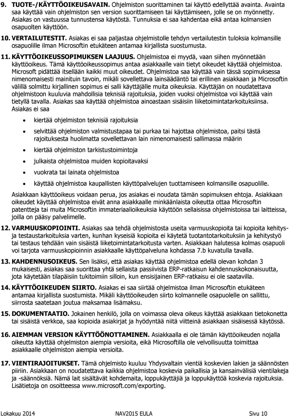 Asiakas ei saa paljastaa ohjelmistolle tehdyn vertailutestin tuloksia kolmansille osapuolille ilman Microsoftin etukäteen antamaa kirjallista suostumusta. 11. KÄYTTÖOIKEUSSOPIMUKSEN LAAJUUS.