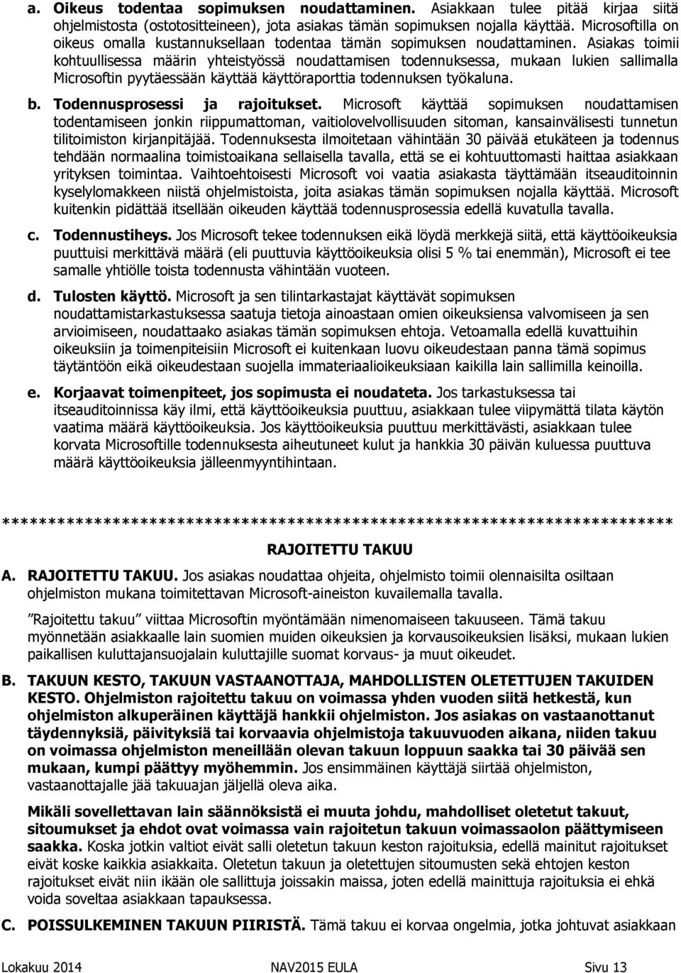 Asiakas toimii kohtuullisessa määrin yhteistyössä noudattamisen todennuksessa, mukaan lukien sallimalla Microsoftin pyytäessään käyttää käyttöraporttia todennuksen työkaluna. b.