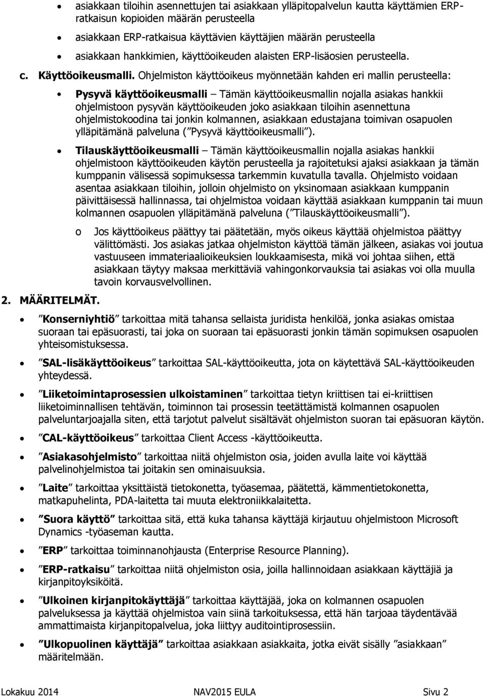 Ohjelmiston käyttöoikeus myönnetään kahden eri mallin perusteella: Pysyvä käyttöoikeusmalli Tämän käyttöoikeusmallin nojalla asiakas hankkii ohjelmistoon pysyvän käyttöoikeuden joko asiakkaan