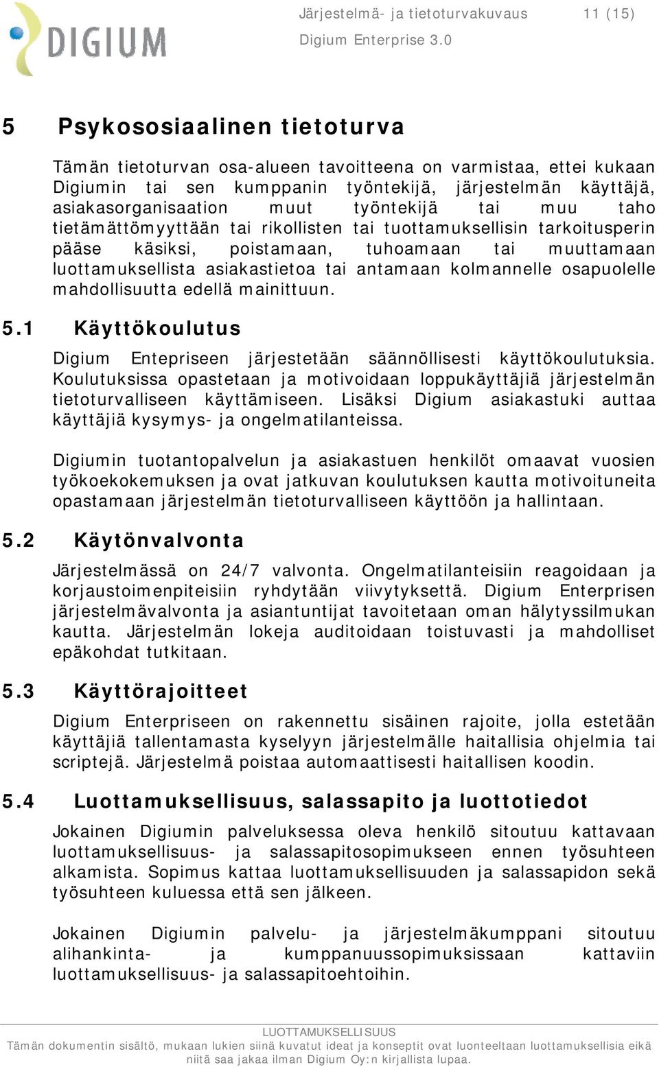 luottamuksellista asiakastietoa tai antamaan kolmannelle osapuolelle mahdollisuutta edellä mainittuun. 5.1 Käyttökoulutus Digium Entepriseen järjestetään säännöllisesti käyttökoulutuksia.