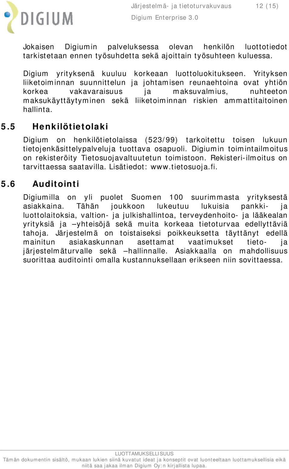 Yrityksen liiketoiminnan suunnittelun ja johtamisen reunaehtoina ovat yhtiön korkea vakavaraisuus ja maksuvalmius, nuhteeton maksukäyttäytyminen sekä liiketoiminnan riskien ammattitaitoinen hallinta.