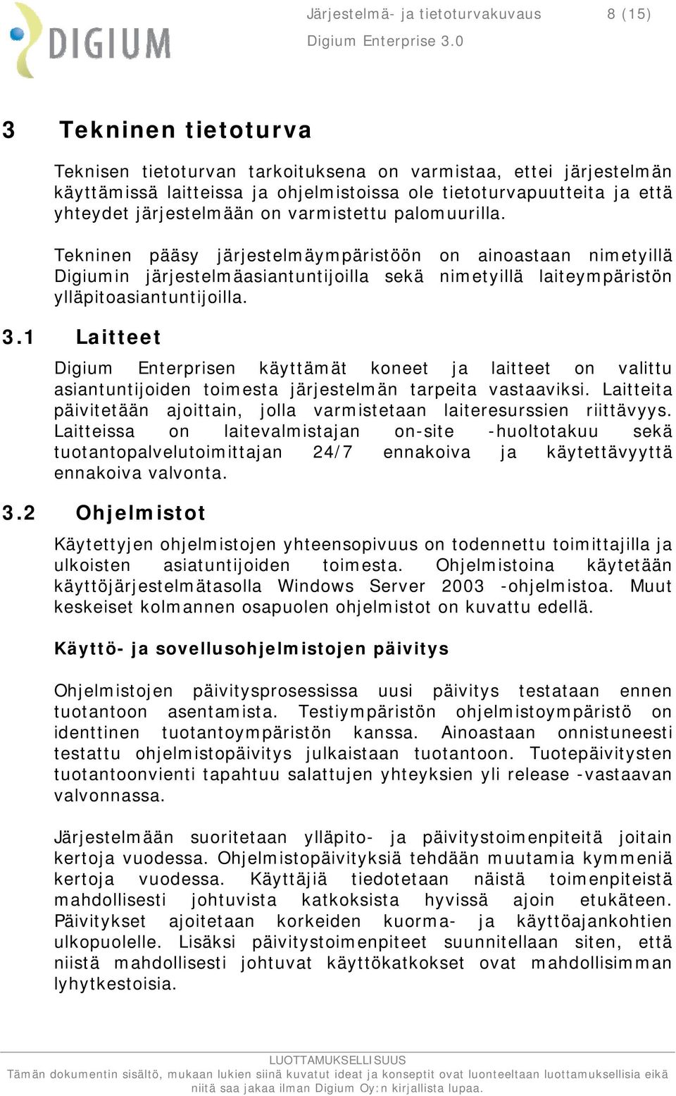 Tekninen pääsy järjestelmäympäristöön on ainoastaan nimetyillä Digiumin järjestelmäasiantuntijoilla sekä nimetyillä laiteympäristön ylläpitoasiantuntijoilla. 3.