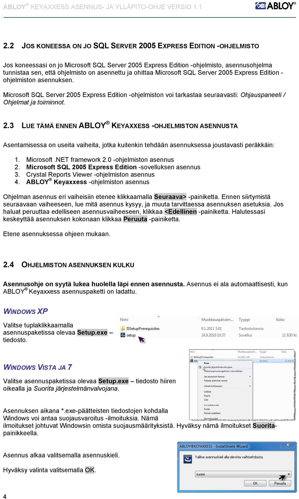 Microsoft SQL Server 2005 Express Edition -ohjelmiston voi tarkastaa seuraavasti: Ohjauspaneeli / Ohjelmat ja toiminnot. 2.3 LUE TÄMÄ ENNEN ABLOY KEYAXXESS -OHJELMISTON ASENNUSTA Asentamisessa on useita vaiheita, jotka kuitenkin tehdään asennuksessa joustavasti peräkkäin: 1.